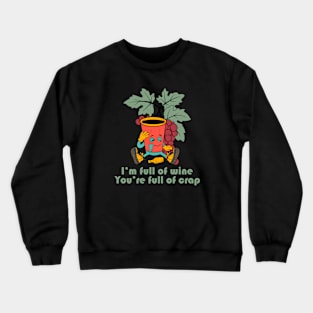 I'm Full Of Wine, You're Full Of Crap Crewneck Sweatshirt